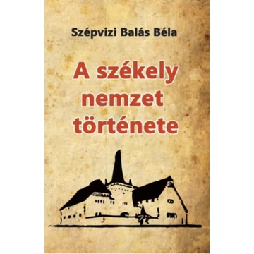 A székely nemzet története - Szépvizi Balás Béla