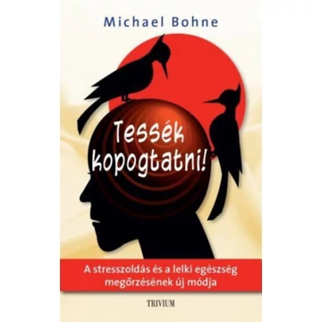 Tessék kopogtatni! - A stresszoldás és a lelki egészség megőrzésének új módja - Dr. Michael Bohne