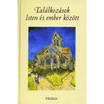 Találkozások Isten és ember között - Vallomások és történetek - Bodnár Dámiel szerk.