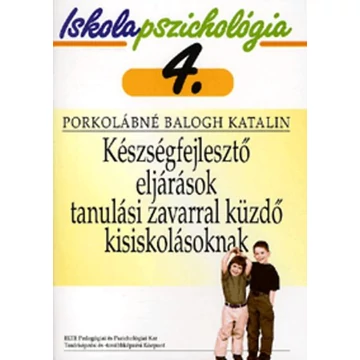 Készségfejlesztő eljárások tanulási zavarral küzdő kisiskolásoknak - Iskolapszichológia 4. - Porkolábné Balogh Katalin