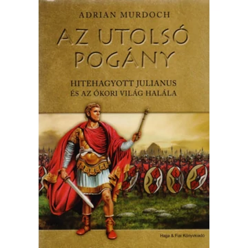 Az utolsó pogány  - Hitehagyott Julianus és az ókori világ halála - Adrian Murdoch