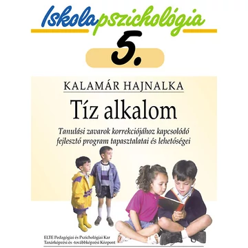 Tíz alkalom - Tanulási zavarok korrekciójához kapcsolódó fejlesztő program tapasztalatai és lehetőségei - Iskolapszichológia 5. - Kalamár Hajnalka