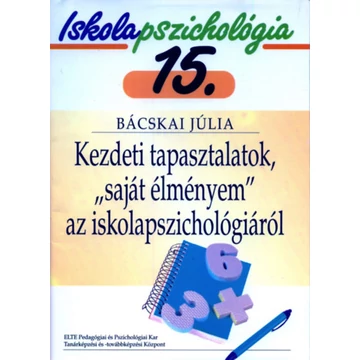 Kezdeti tapasztalatok, &quot;saját élményem&quot; az iskolapszichológiáról - Iskolapszichológia 15. - Bácskai Júlia