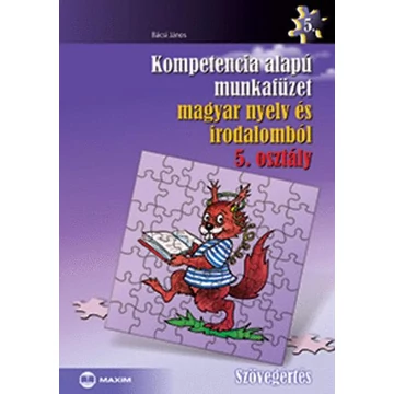 Kompetencia alapú munkafüzet magyar nyelv és irodalomból 5. osztály - Szövegértés - Bácsi János