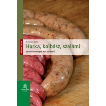 Hurka, kolbász, szalámi és más finomságok házi készítése - Bernhard Gahm