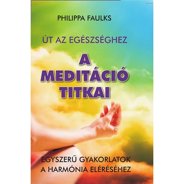 A meditáció titkai  - Egyszerű gyakorlatok a harmónia eléréséhez - Philippa Faulks