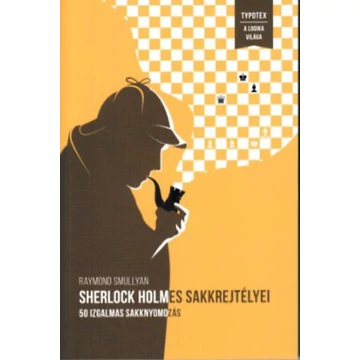 Sherlock Holmes sakkrejtélyei - 50 izgalmas sakknyomozás - 50 izgalmas sakknyomozás - Raymond Smullyan