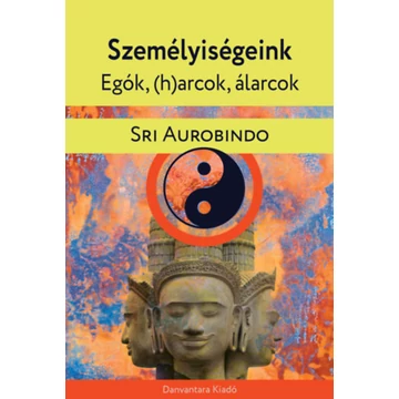 Személyiségeink - Egók, (h)arcok, álarcok - Gyakorlati jóga pszichológia - Sri Aurobindo