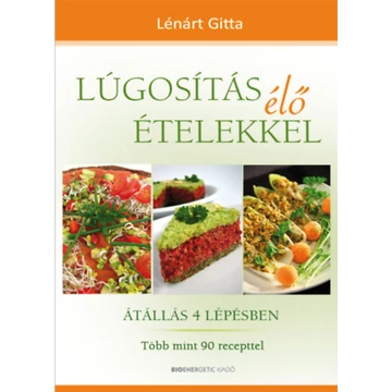 Lúgosítás élő ételekkel - Több mint 90 recepttel - Lénárt Gitta