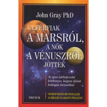 A férfiak a Marsról, a nők a Vénuszról jöttek - Az igazi párkapcsolat kézikönyve, hogyan éljünk boldogan társunkkal - John Gray