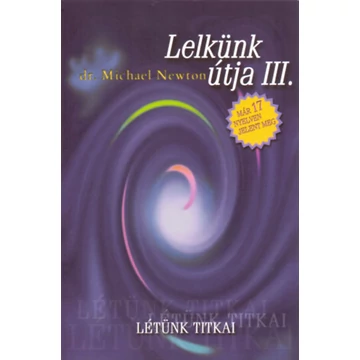 Lelkünk útja III. - Létünk titkai - Dr. Michael Newton