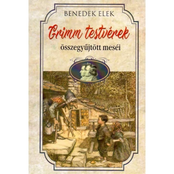 Grimm testvérek összegyűjtött meséi - Grimm Testvérek