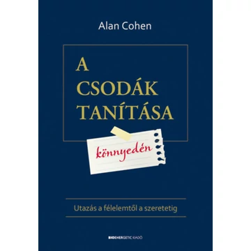 A csodák tanítása könnyedén - Utazás a félelemtől a szeretetig - Alan Cohen