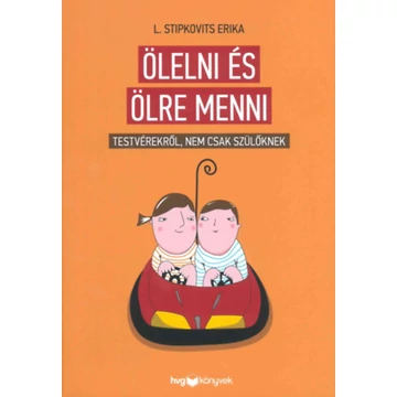 Ölelni és ölre menni - Testvérekről, nem csak szülőknek - L. Stipkovits Erika