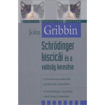 Schrödinger kiscicái és a valóság keresése - A kvantummechanika rejtélyeinek nyomában - John Gribbin