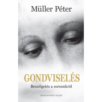 Gondviselés - Beszélgetés a sorsunkról - Müller Péter