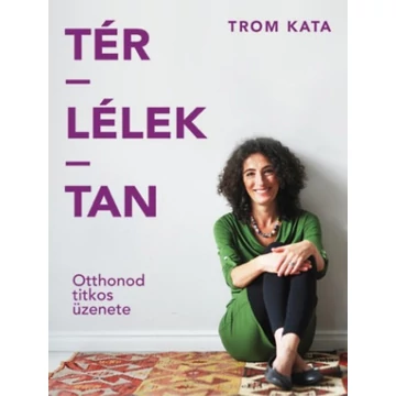 Tér-Lélek-Tan - Otthonod titkos üzenete - Trom Kata