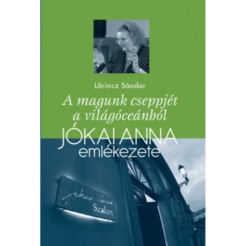 A magunk cseppjét a világóceánból - Jókai Anna emlékezete - Lőrincz Sándor