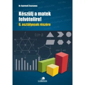 Készülj a matek felvételire! - 6. osztályosok részére - dr. Gyarmati Zsuzsanna