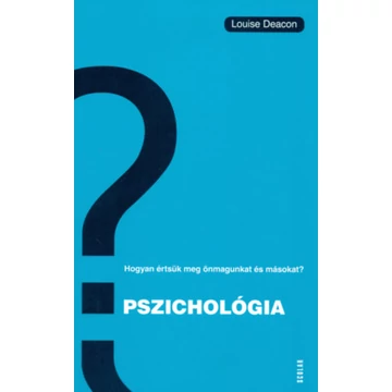 Pszichológia - Hogyan értsük meg önmagunkat és másokat? - Louise Deacon