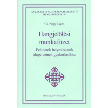 Hangjelölési munkafüzet - Feladatok helyesírásunk alapelveinek gyakorlásához - Cs. Nagy Lajos