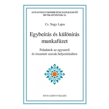 Egybeírás és különírás munkafüzet - Feladatok az egyszerű és összetett szavak helyesírásához - Cs. Nagy Lajos 