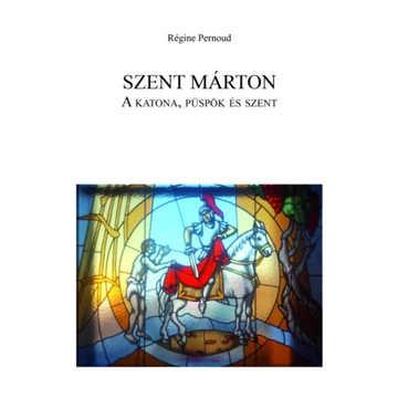 Szent Márton: A katona, püspök és szent - Régine Pernoud