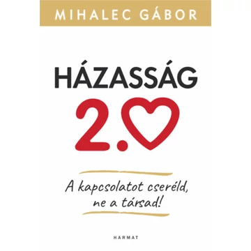 Házasság 2.0 - A kapcsolatot cseréld, ne a társad! - Mihalec Gábor