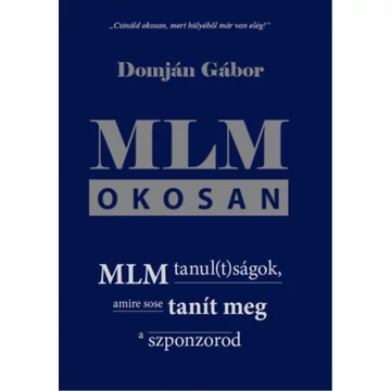 MLM okosan - MLM tanul(t)ságok, amire sose tanít meg a szponzorod - Domján Gábor