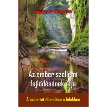 Az ember szellemi fejlődésének útja - A szeretet ébredése a lélekben - Edgar Cayce