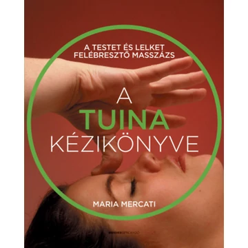 A Tuina kézikönyve - A testet és lelket felébresztő masszázs - Maria Mercati