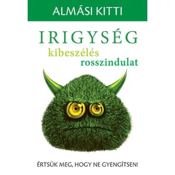 Irigység, kibeszélés, rosszindulat - Értsük meg, hogy ne gyengítsen! - Almási Kitti