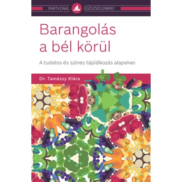 Barangolás a bél körül - A tudatos és színes táplálkozás alapelvei - Dr. Tamássy Klára