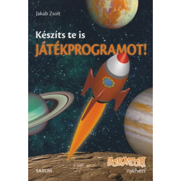 Készíts te is játékprogramot! - Scratch nyelven - Játékos programozás 8-14 éveseknek - Jakab Zsolt