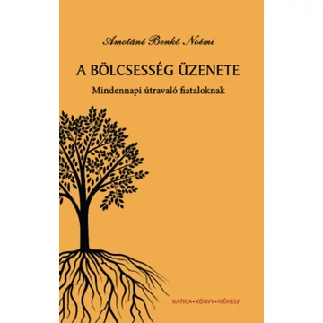 A bölcsesség üzenete - Mindennapi útmutató fiataloknak - Amotáné Benkő Noémi