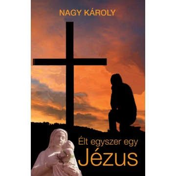 Élt egyszer egy Jézus - Kirándulás a zsidó-keresztény ókorba - Nagy Károly