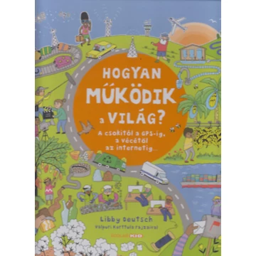 Hogyan működik a világ? - A csokitól a GPS-ig, a vécétől az internetig - Libby Deutsch