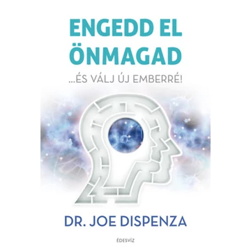 Engedd el önmagad - ...és válj új emberré! - Dr. JOE DISPENZA