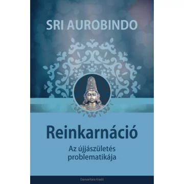 Reinkarnáció - Az újjászületés problematikája - Sri Aurobindo