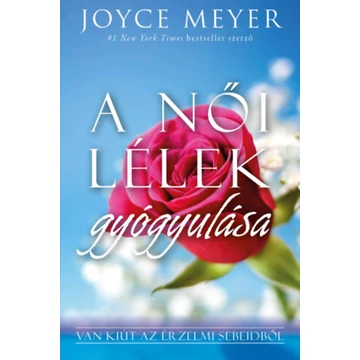 A női lélek gyógyulása - Van kiút az érzelmi sebeidből - Joyce Meyer