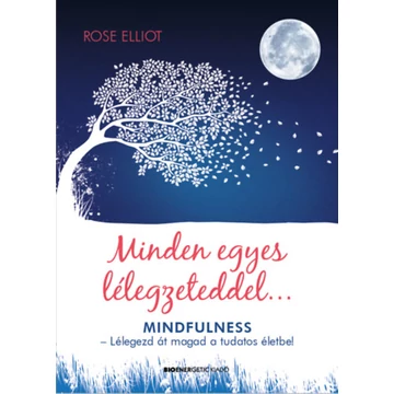 Minden egyes lélegzeteddel... - Mindfulness - Lélegezd át magad a tudatos életbe! - Rose Elliot