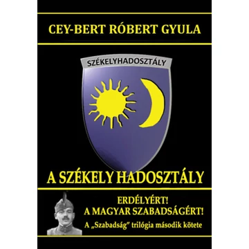 A Székely Hadosztály - Erdélyért! A magyar szabadságért! - Cey-Bert Róbert Gyula