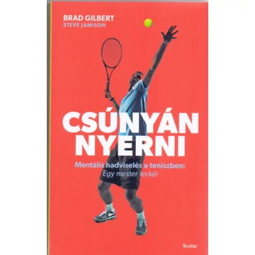 Csúnyán nyerni - Mentális hadviselés a teniszben - Brad Gilbert