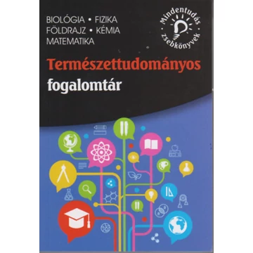 Természettudományos fogalomtár - biológia, fizika, földrajz, kémia, matematika