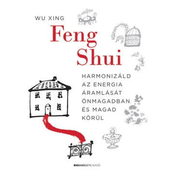 Feng Shui - Harmonizáld az energia áramlását önmagadban és magad körül - Wu Xing