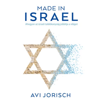 Made in Israel - Ahogyan az izraeli találékonyság jobbítja a világot - Avi Jorisch