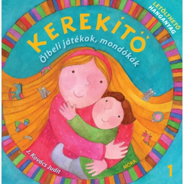 Kerekítő 1. - Ölbeli játékok, mondókák - J. Kovács Judit