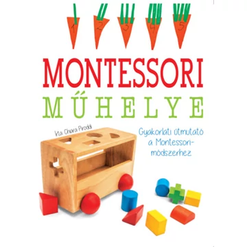 Montessori műhelye - Gyakorlati útmutató a Montessori-módszerhez - Chiara Piroddi