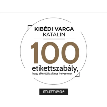 100 Etikettszabály, hogy elkerüljük a kínos helyzeteket - Kibédi Varga Katalin