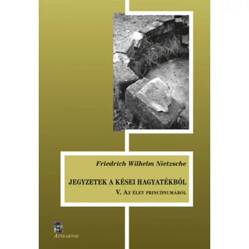 Jegyzetek a kései hagyatékból V. - Az élet princípiumáról - Friedrich Nietzsche